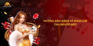 Hướng dẫn đăng ký maxclub cho người mới